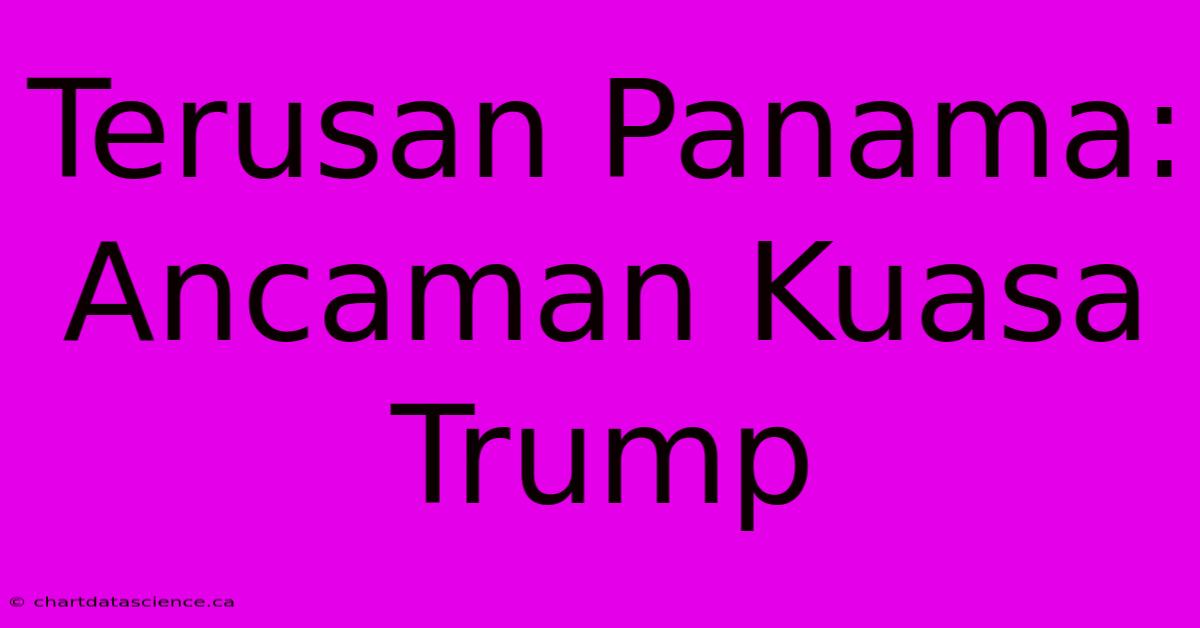 Terusan Panama: Ancaman Kuasa Trump