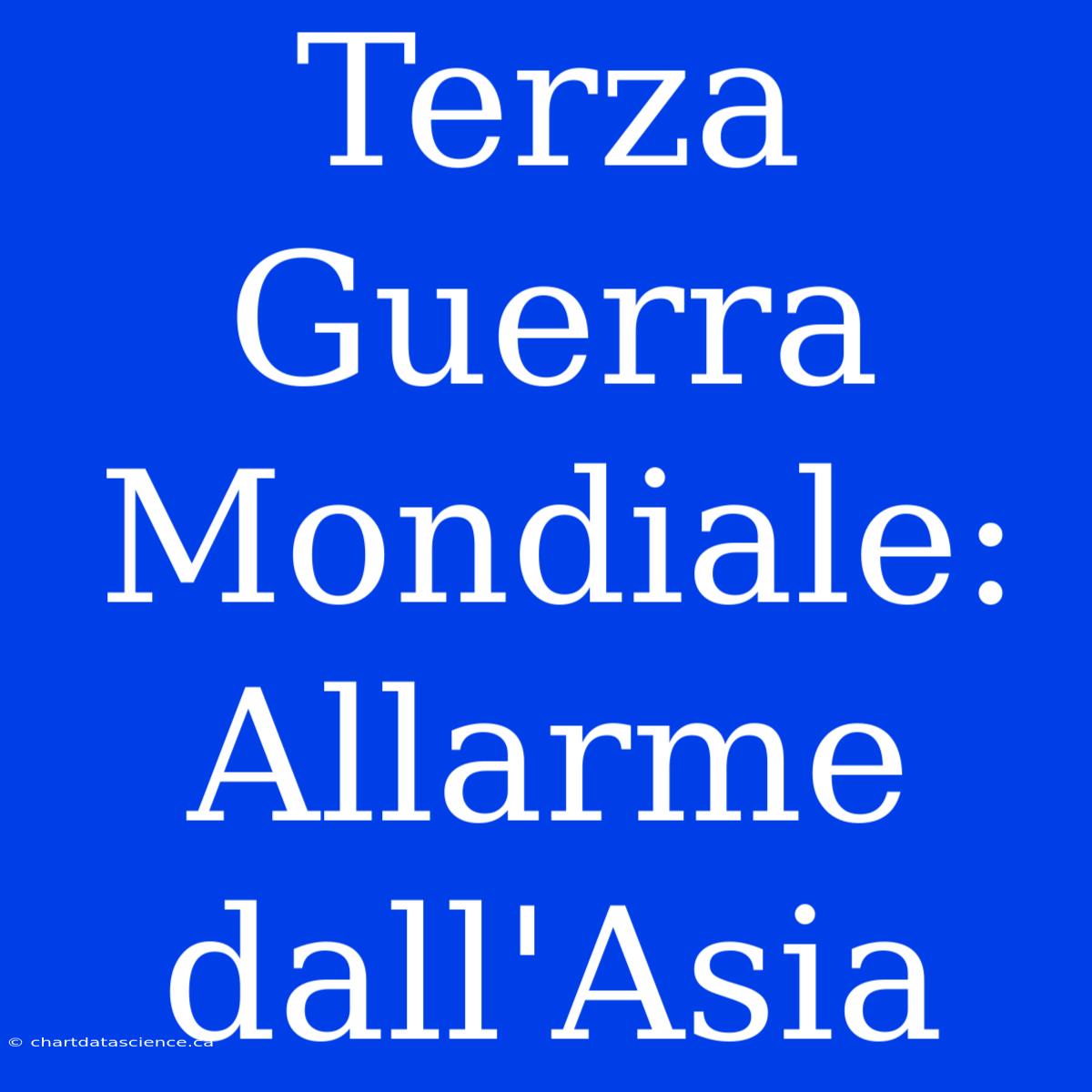 Terza Guerra Mondiale: Allarme Dall'Asia