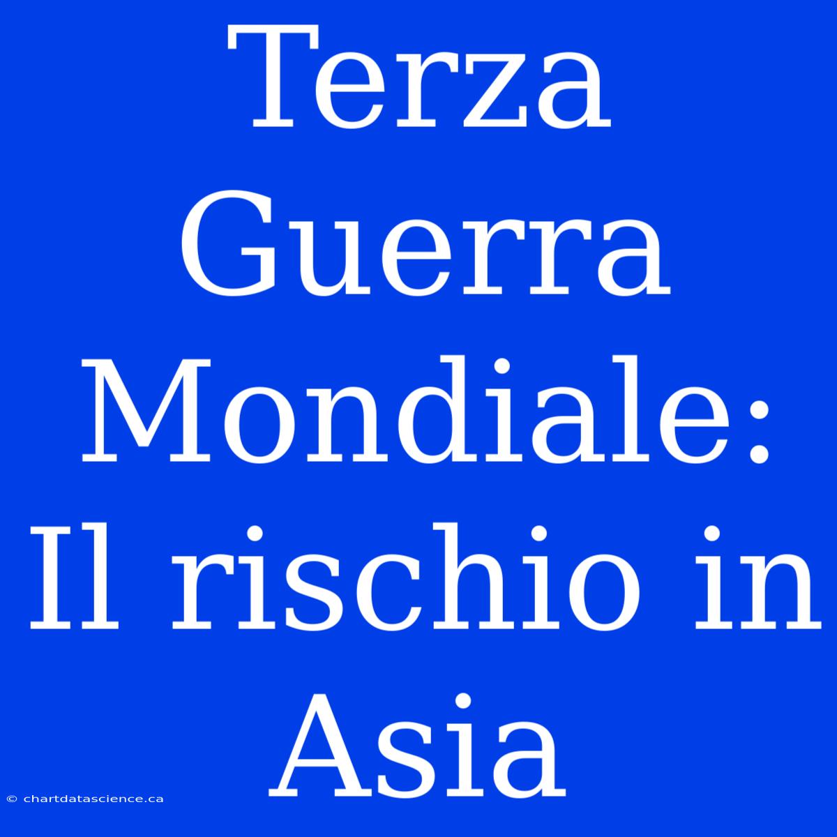 Terza Guerra Mondiale: Il Rischio In Asia