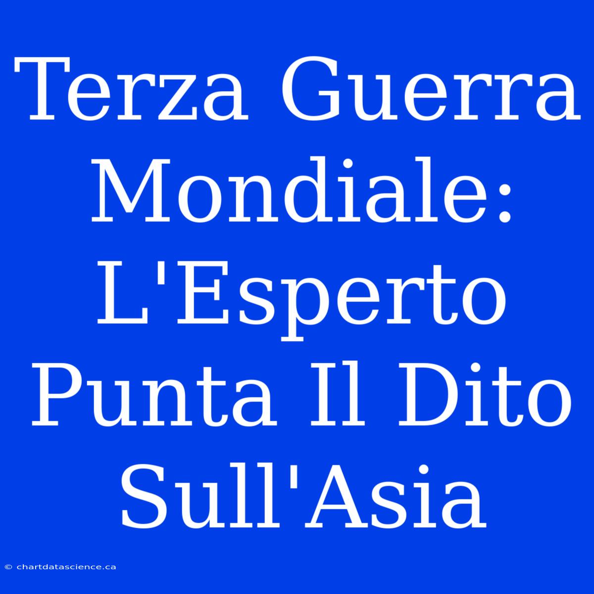 Terza Guerra Mondiale: L'Esperto Punta Il Dito Sull'Asia