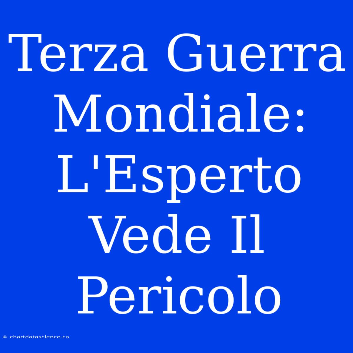 Terza Guerra Mondiale: L'Esperto Vede Il Pericolo