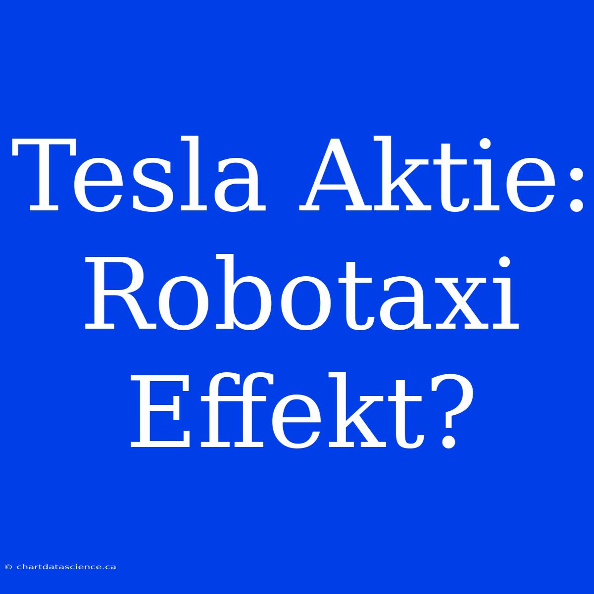 Tesla Aktie: Robotaxi Effekt?