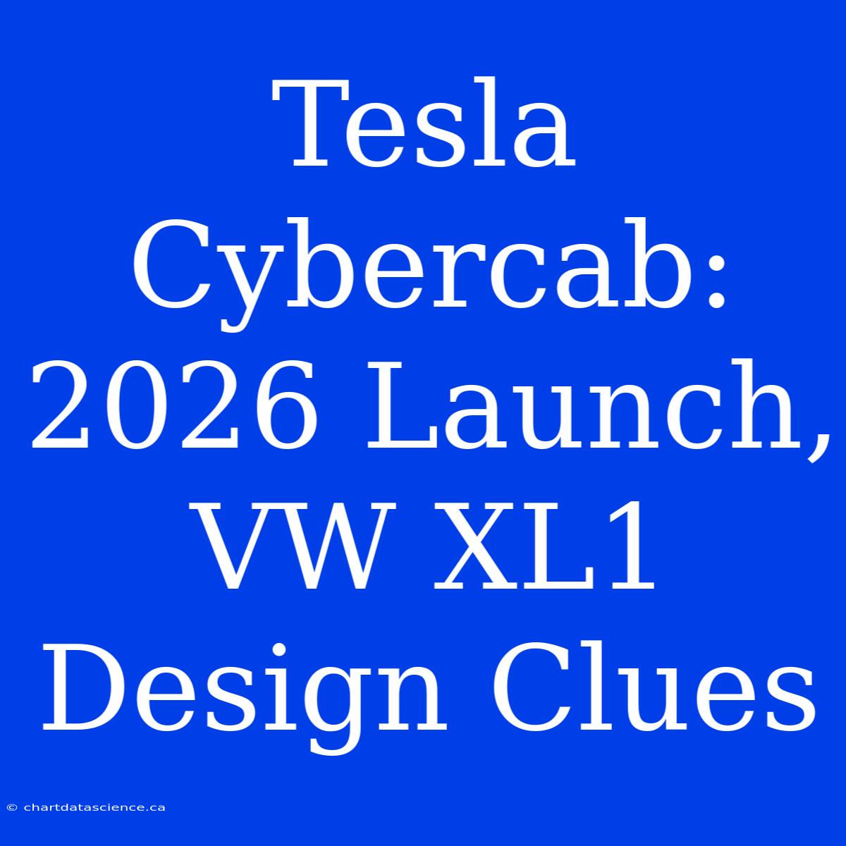 Tesla Cybercab: 2026 Launch, VW XL1 Design Clues