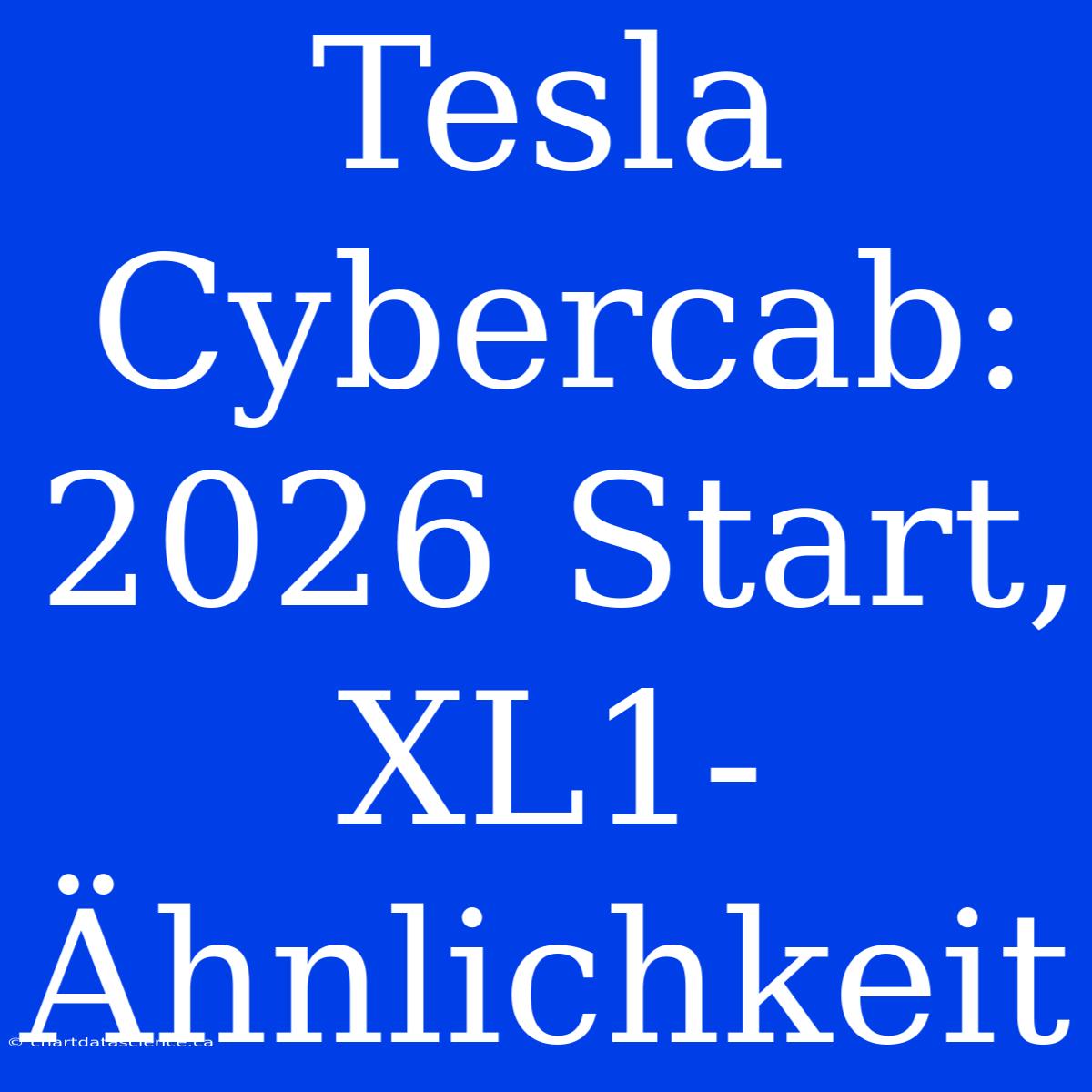 Tesla Cybercab: 2026 Start, XL1-Ähnlichkeit