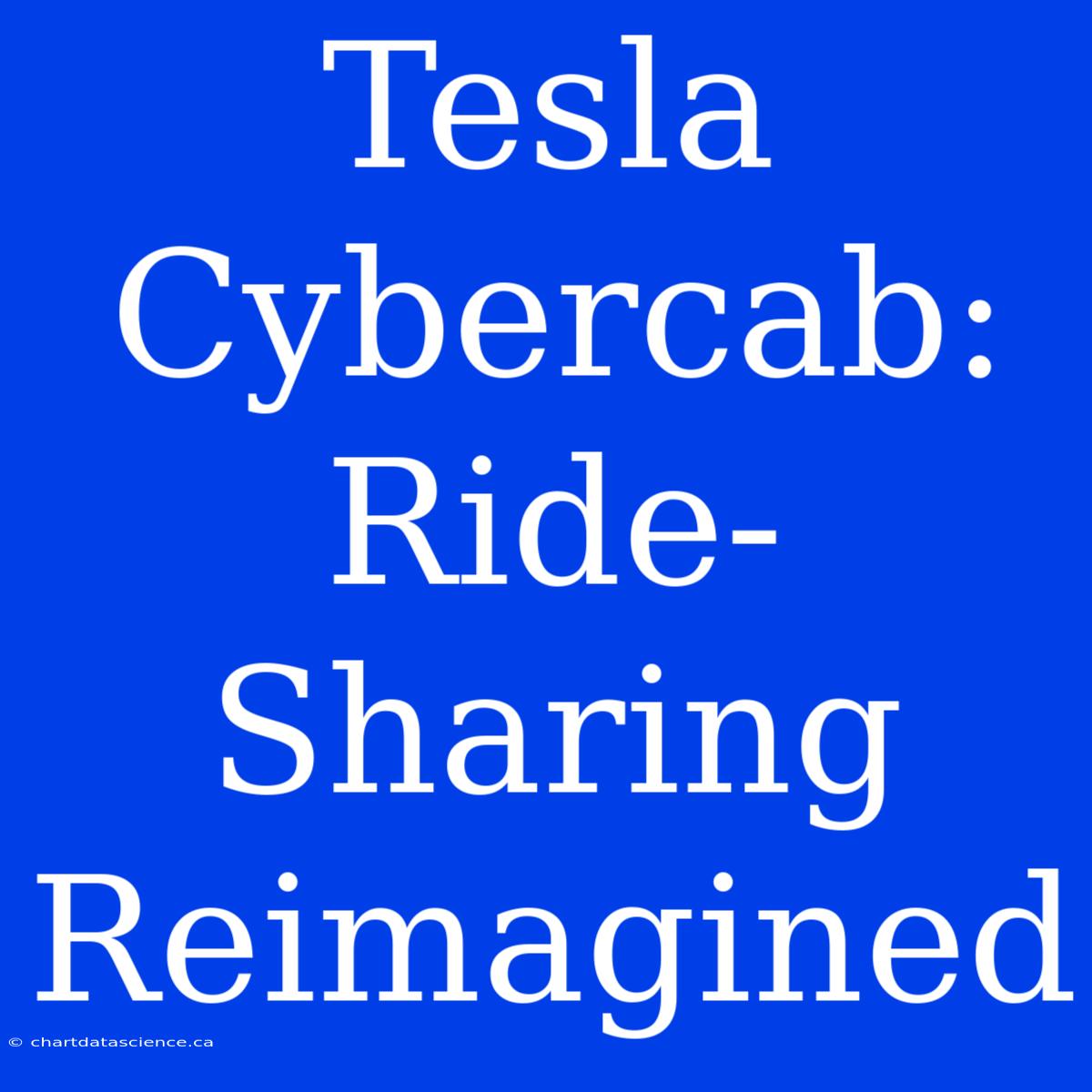 Tesla Cybercab: Ride-Sharing Reimagined