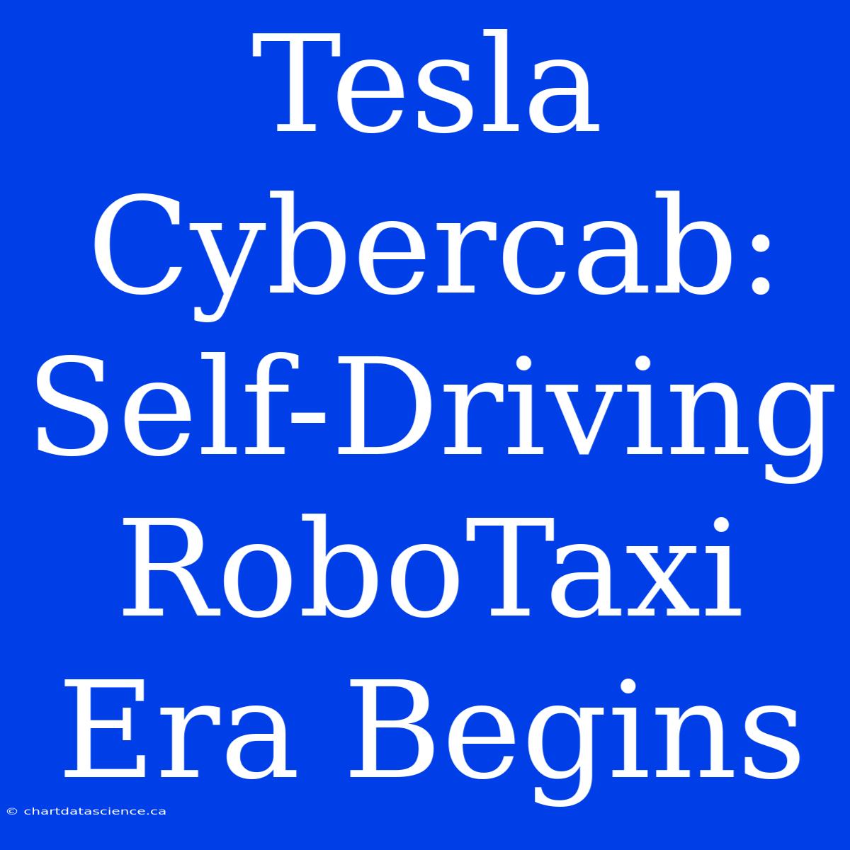 Tesla Cybercab: Self-Driving RoboTaxi Era Begins