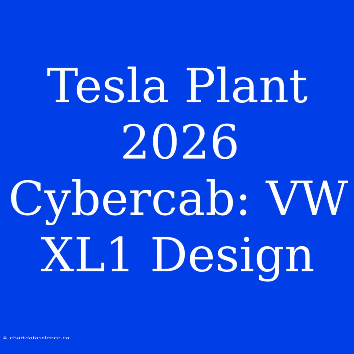 Tesla Plant 2026 Cybercab: VW XL1 Design