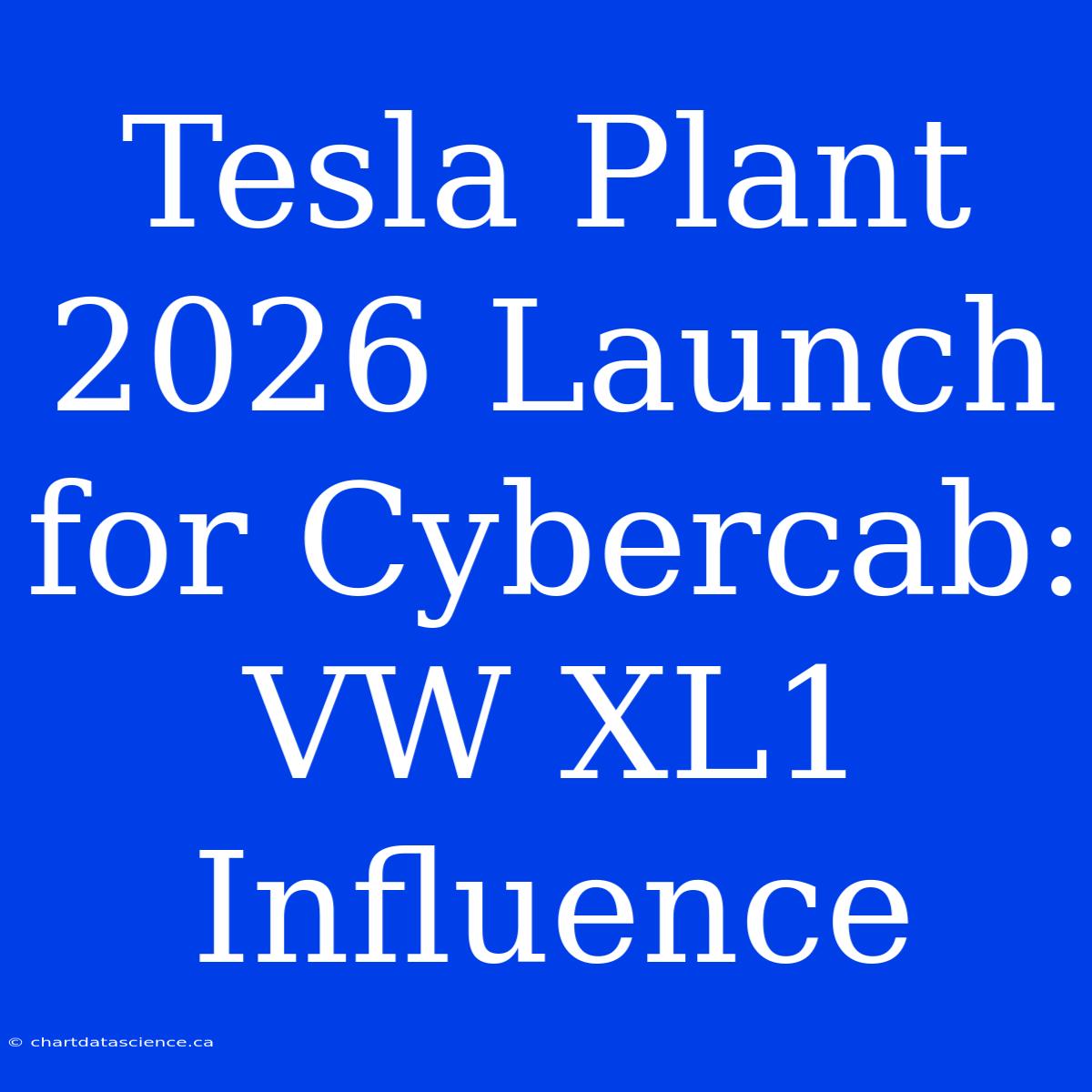 Tesla Plant 2026 Launch For Cybercab: VW XL1 Influence