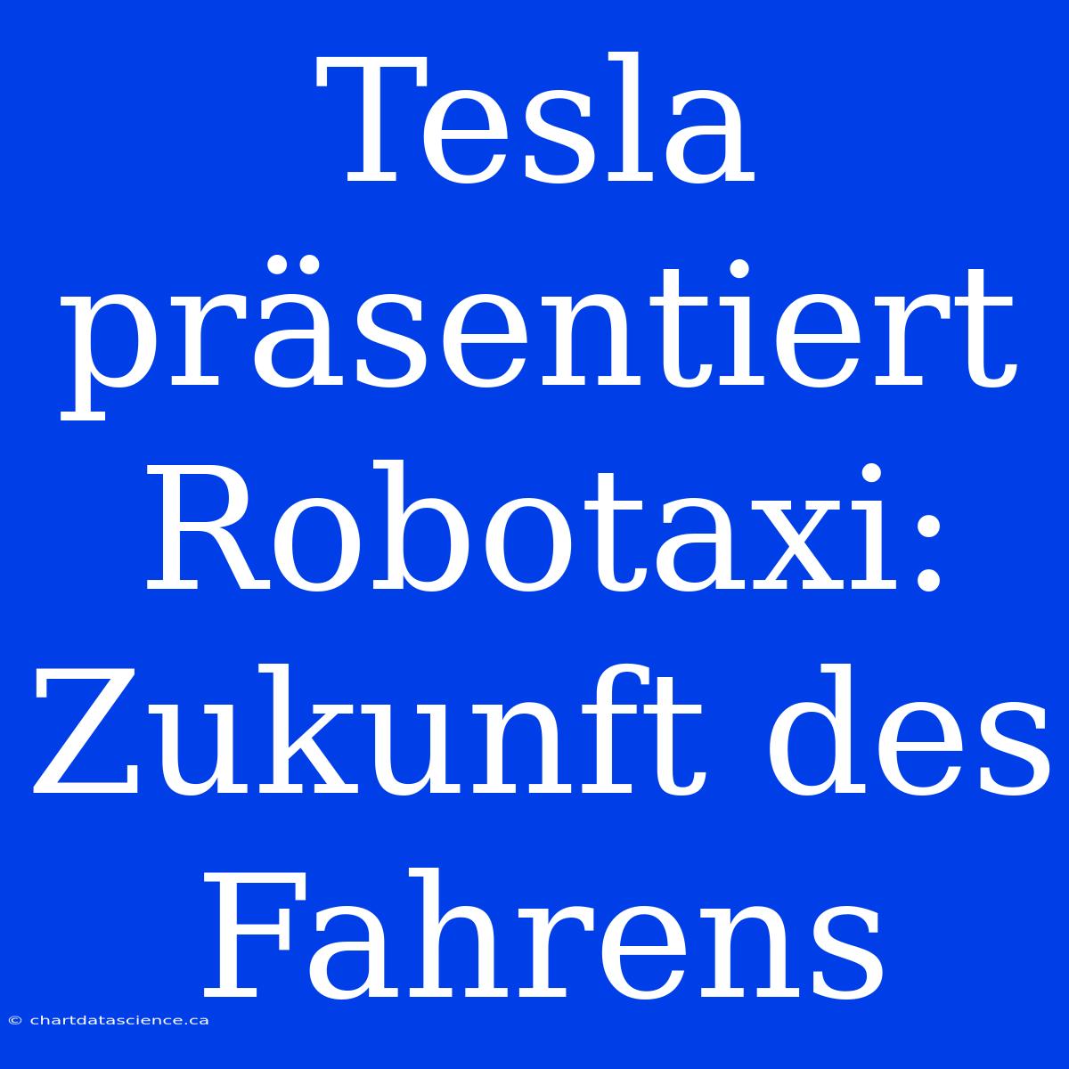 Tesla Präsentiert Robotaxi: Zukunft Des Fahrens