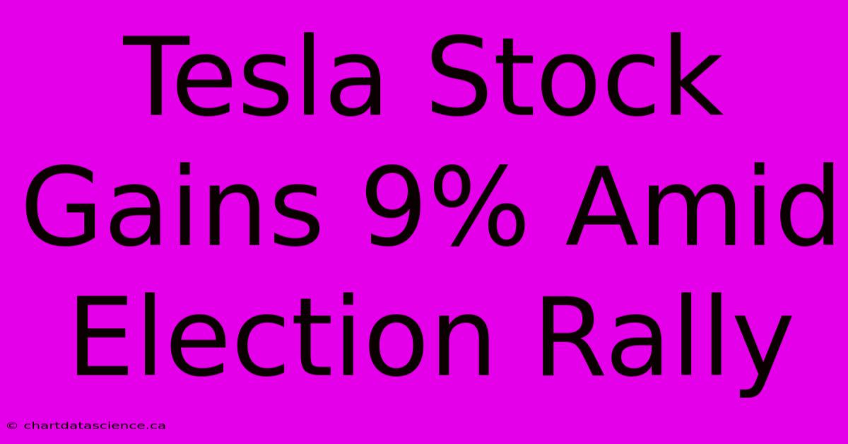 Tesla Stock Gains 9% Amid Election Rally