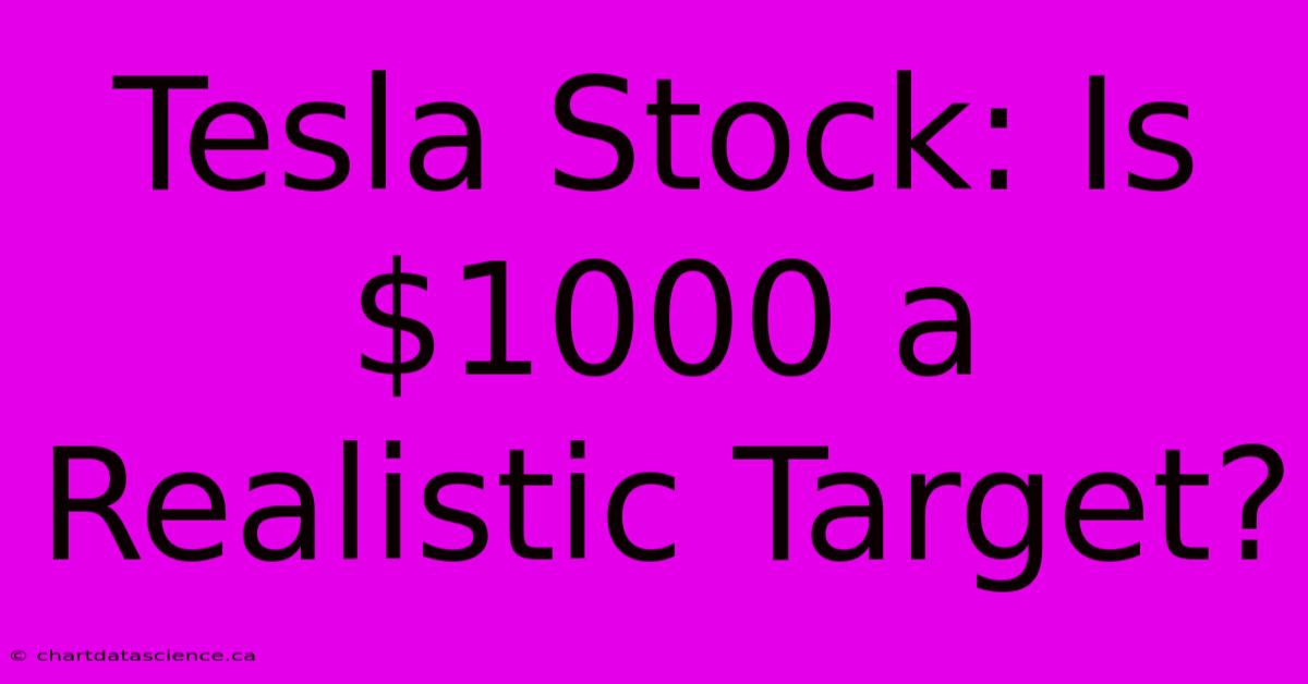 Tesla Stock: Is $1000 A Realistic Target?