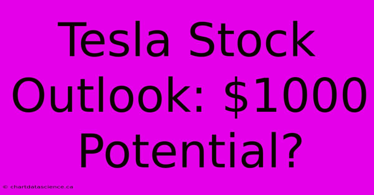 Tesla Stock Outlook: $1000 Potential? 