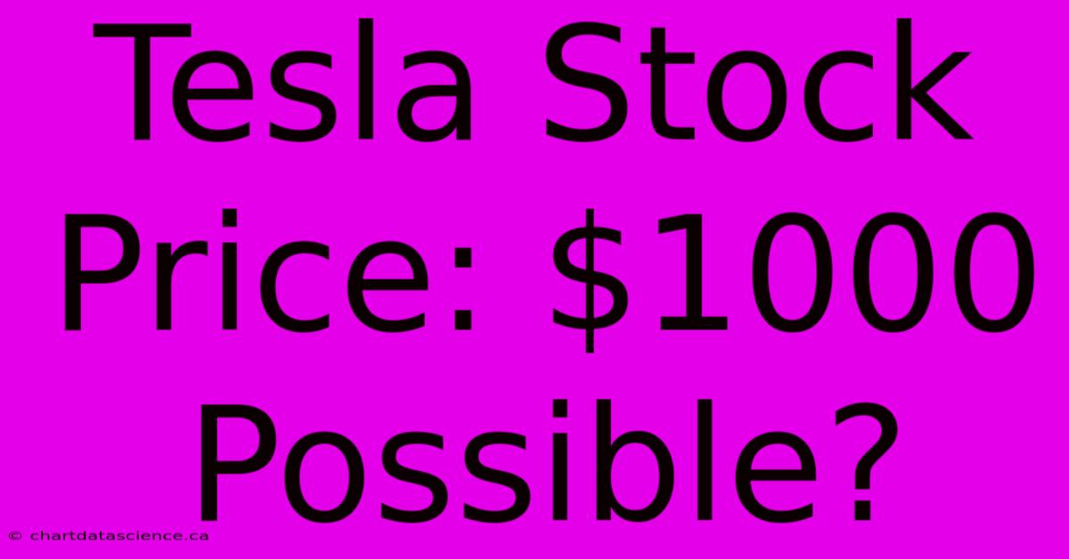 Tesla Stock Price: $1000 Possible?