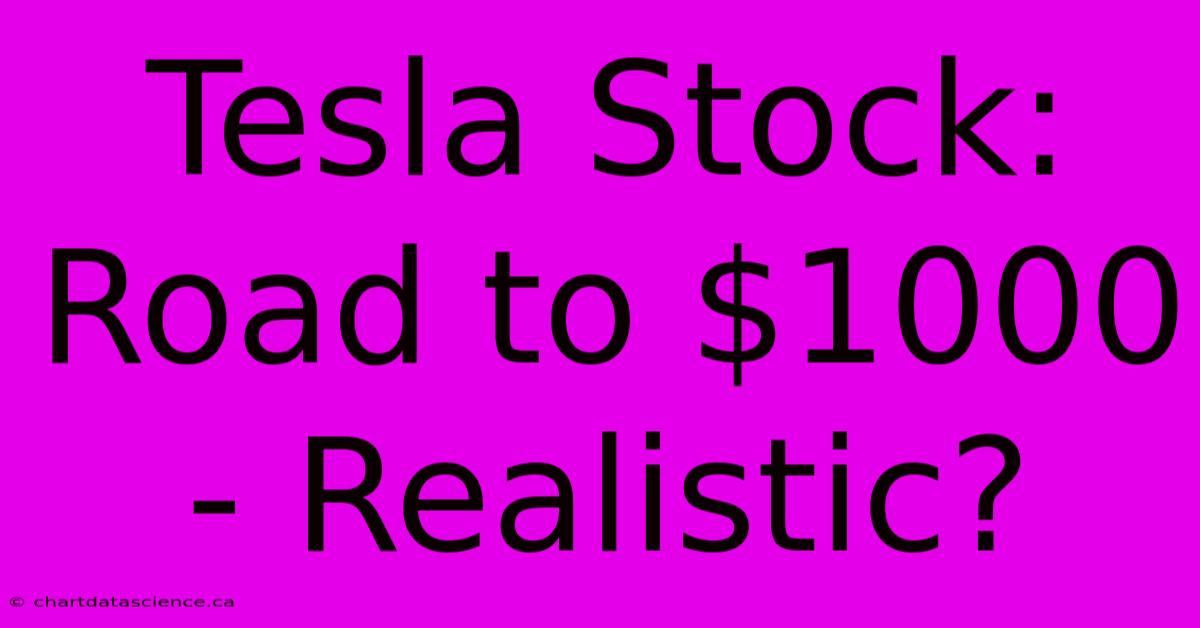 Tesla Stock: Road To $1000 - Realistic?