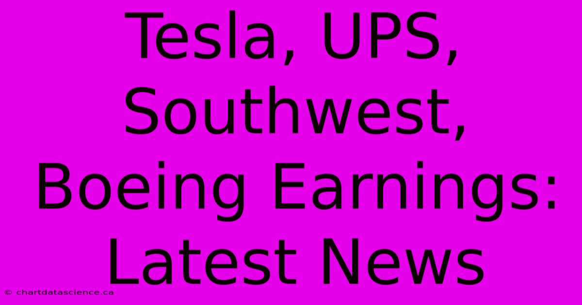 Tesla, UPS, Southwest, Boeing Earnings: Latest News