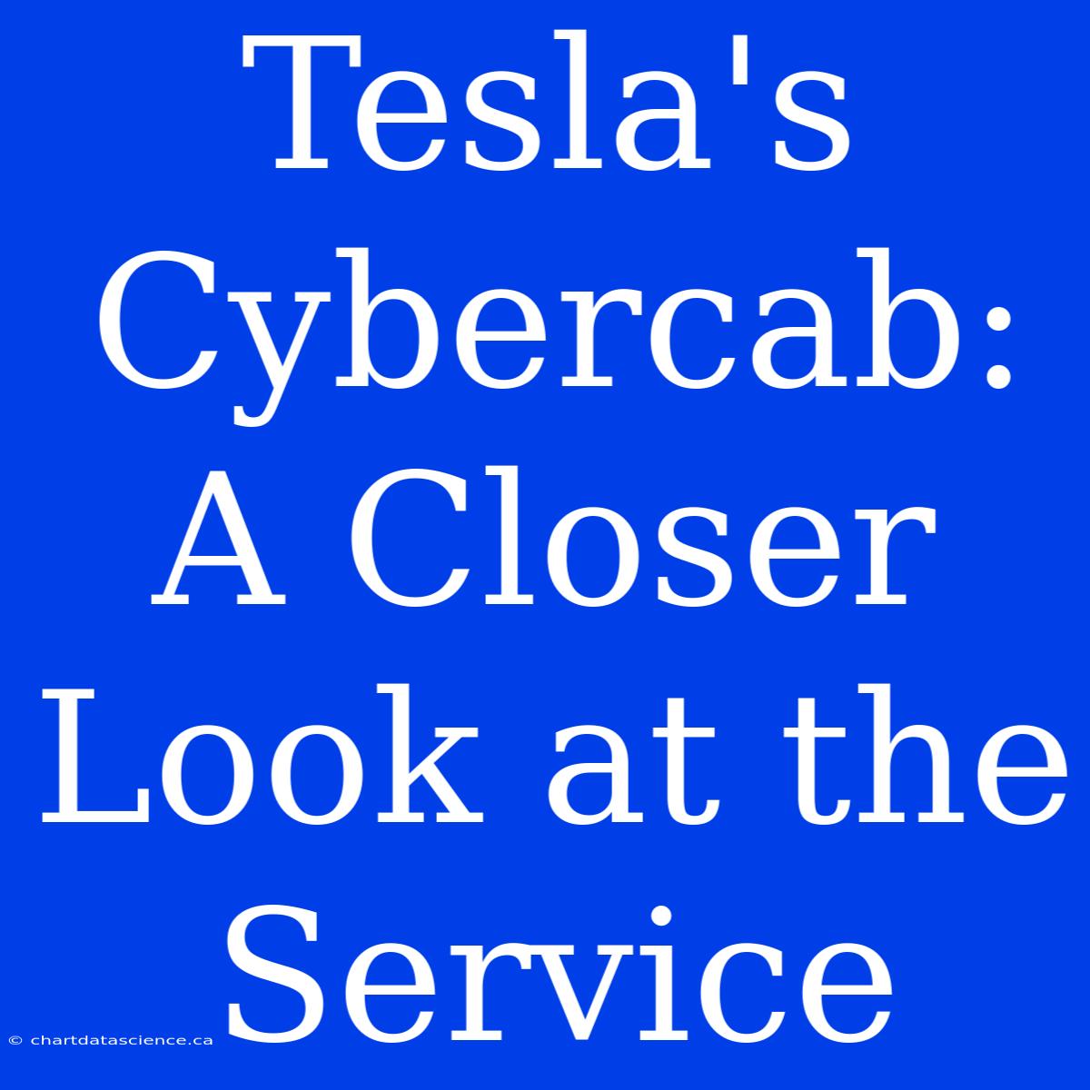 Tesla's Cybercab: A Closer Look At The Service