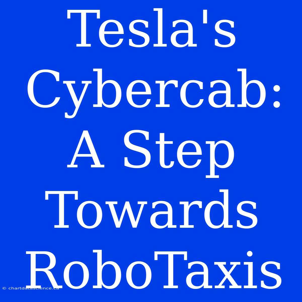 Tesla's Cybercab: A Step Towards RoboTaxis