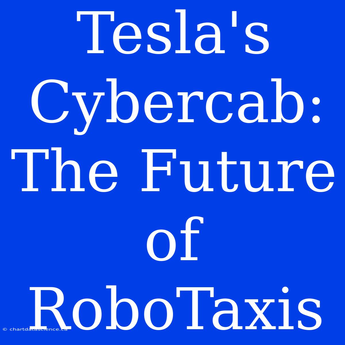 Tesla's Cybercab: The Future Of RoboTaxis