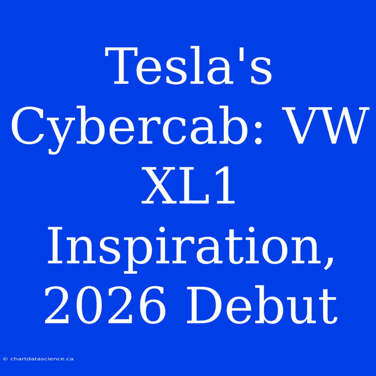 Tesla's Cybercab: VW XL1 Inspiration, 2026 Debut