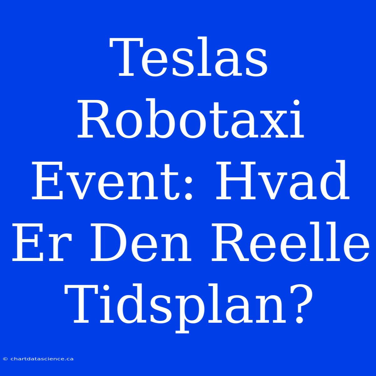 Teslas Robotaxi Event: Hvad Er Den Reelle Tidsplan?