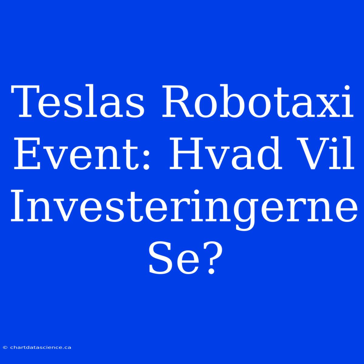 Teslas Robotaxi Event: Hvad Vil Investeringerne Se?