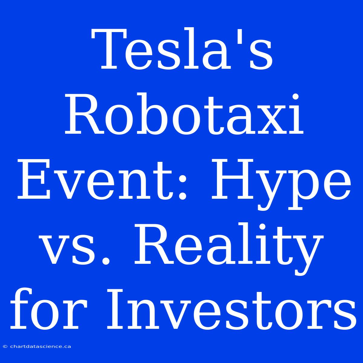 Tesla's Robotaxi Event: Hype Vs. Reality For Investors