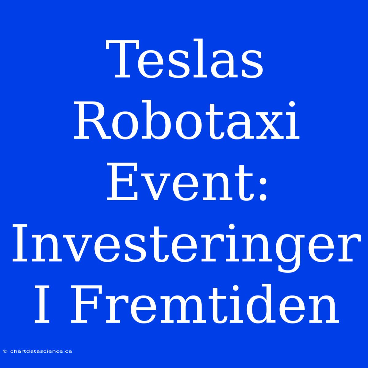 Teslas Robotaxi Event: Investeringer I Fremtiden