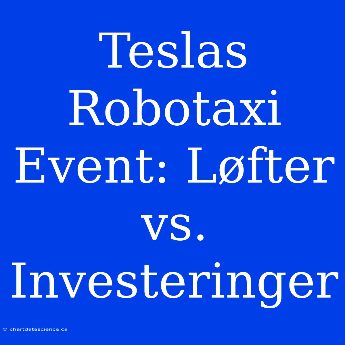 Teslas Robotaxi Event: Løfter Vs. Investeringer