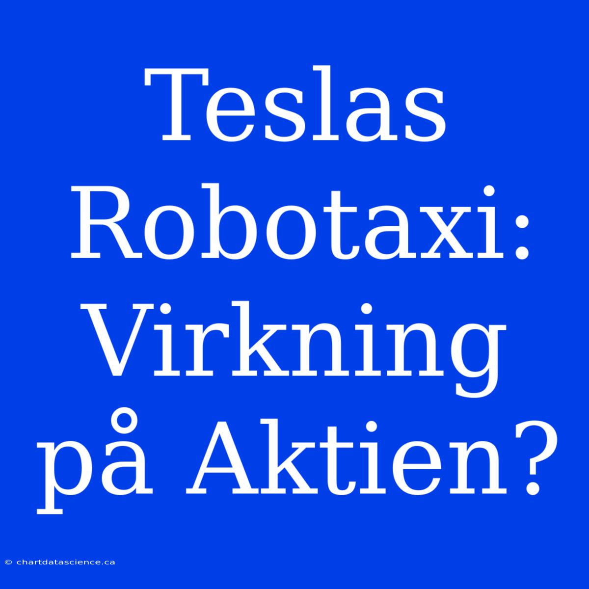 Teslas Robotaxi: Virkning På Aktien?