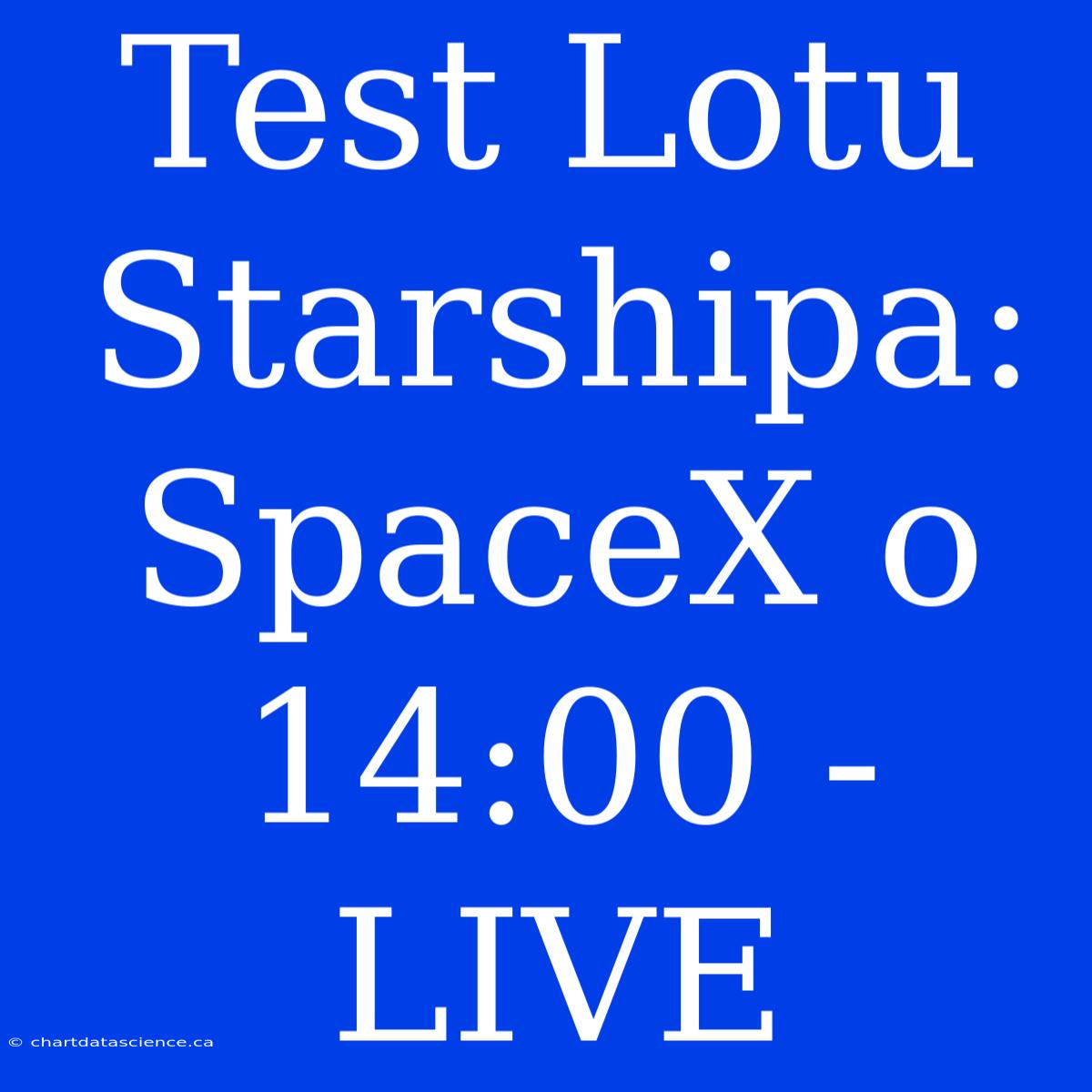 Test Lotu Starshipa: SpaceX O 14:00 - LIVE