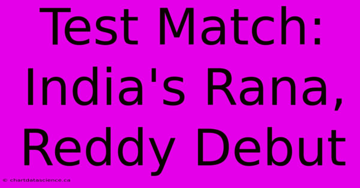 Test Match: India's Rana, Reddy Debut