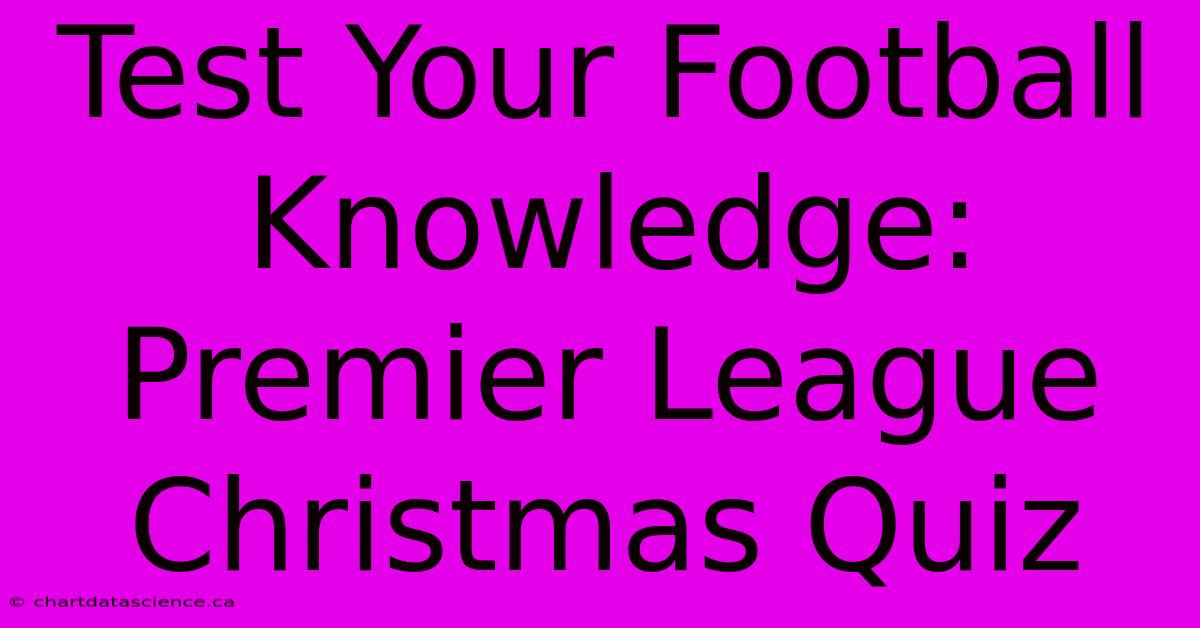 Test Your Football Knowledge: Premier League Christmas Quiz