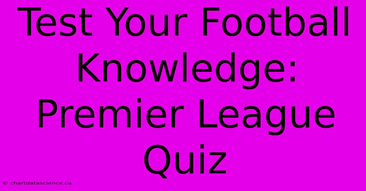 Test Your Football Knowledge: Premier League Quiz