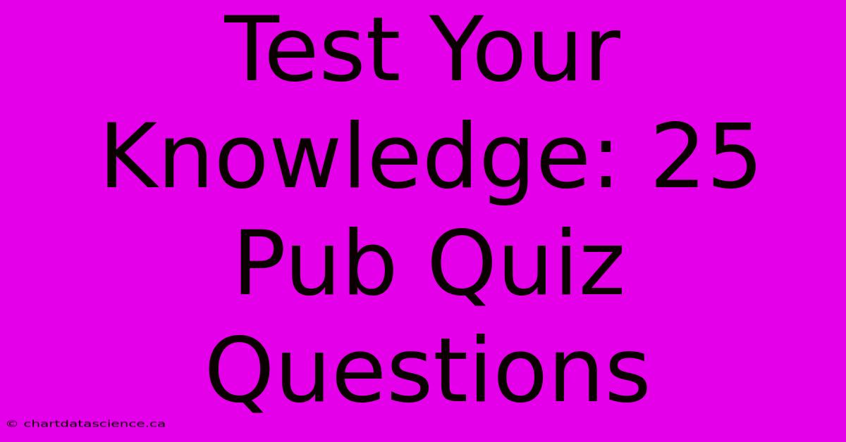 Test Your Knowledge: 25 Pub Quiz Questions