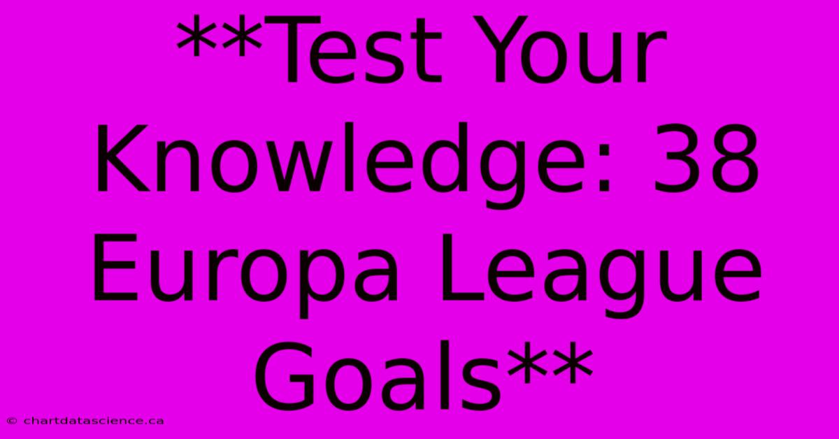 **Test Your Knowledge: 38 Europa League Goals**