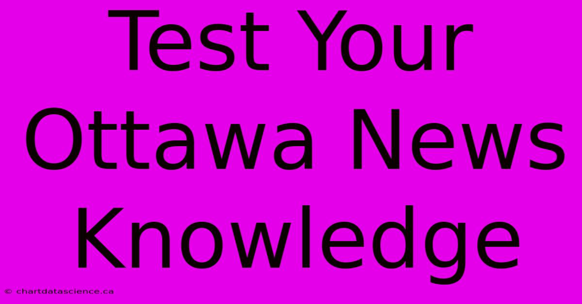 Test Your Ottawa News Knowledge