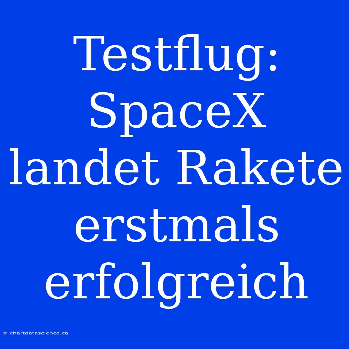 Testflug: SpaceX Landet Rakete Erstmals Erfolgreich