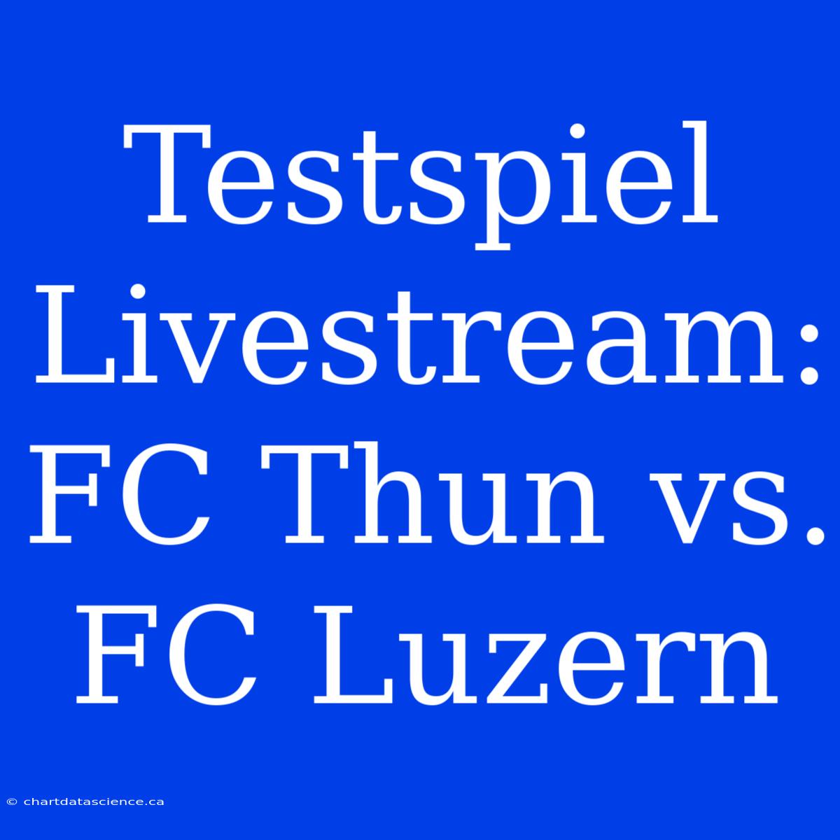 Testspiel Livestream: FC Thun Vs. FC Luzern