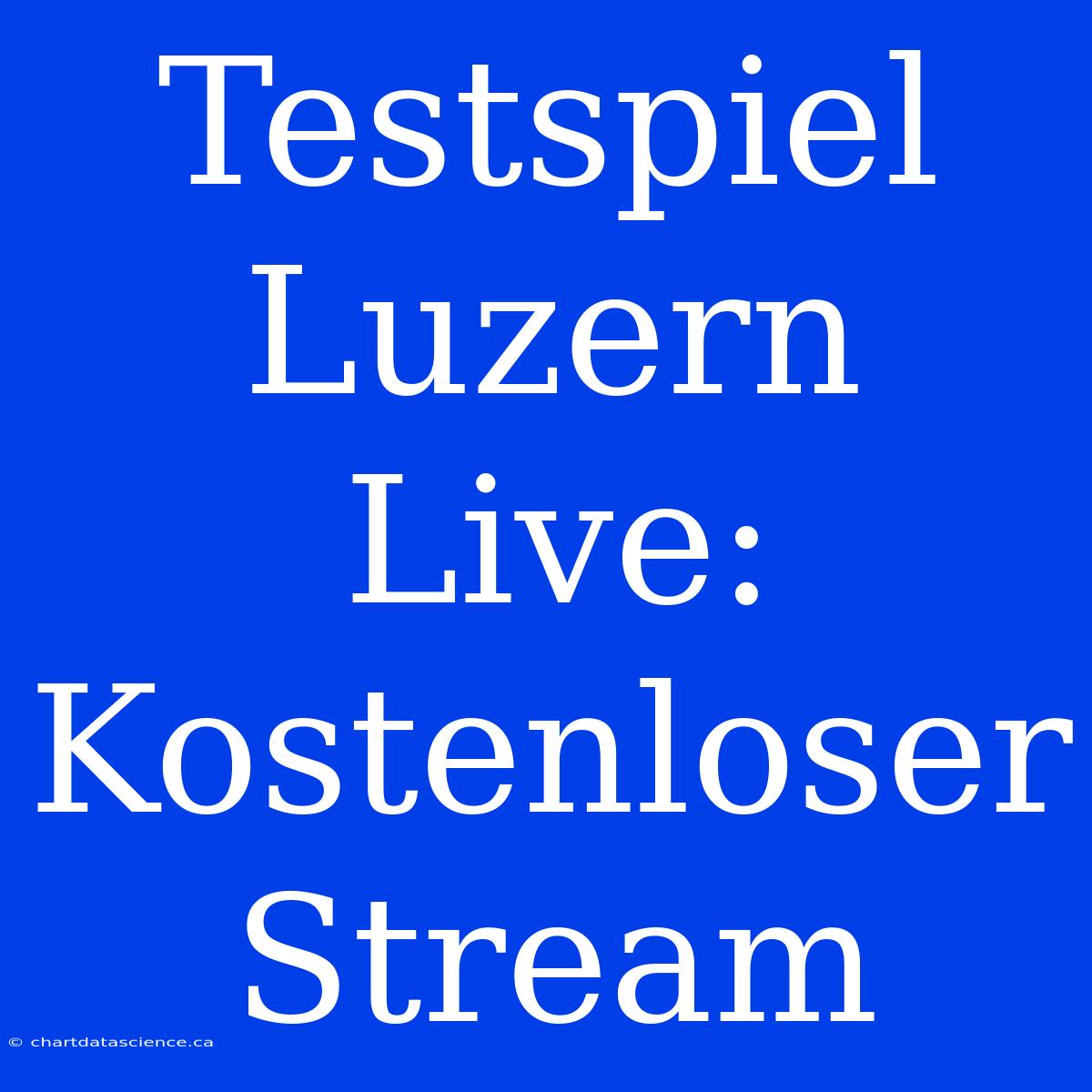 Testspiel Luzern Live: Kostenloser Stream