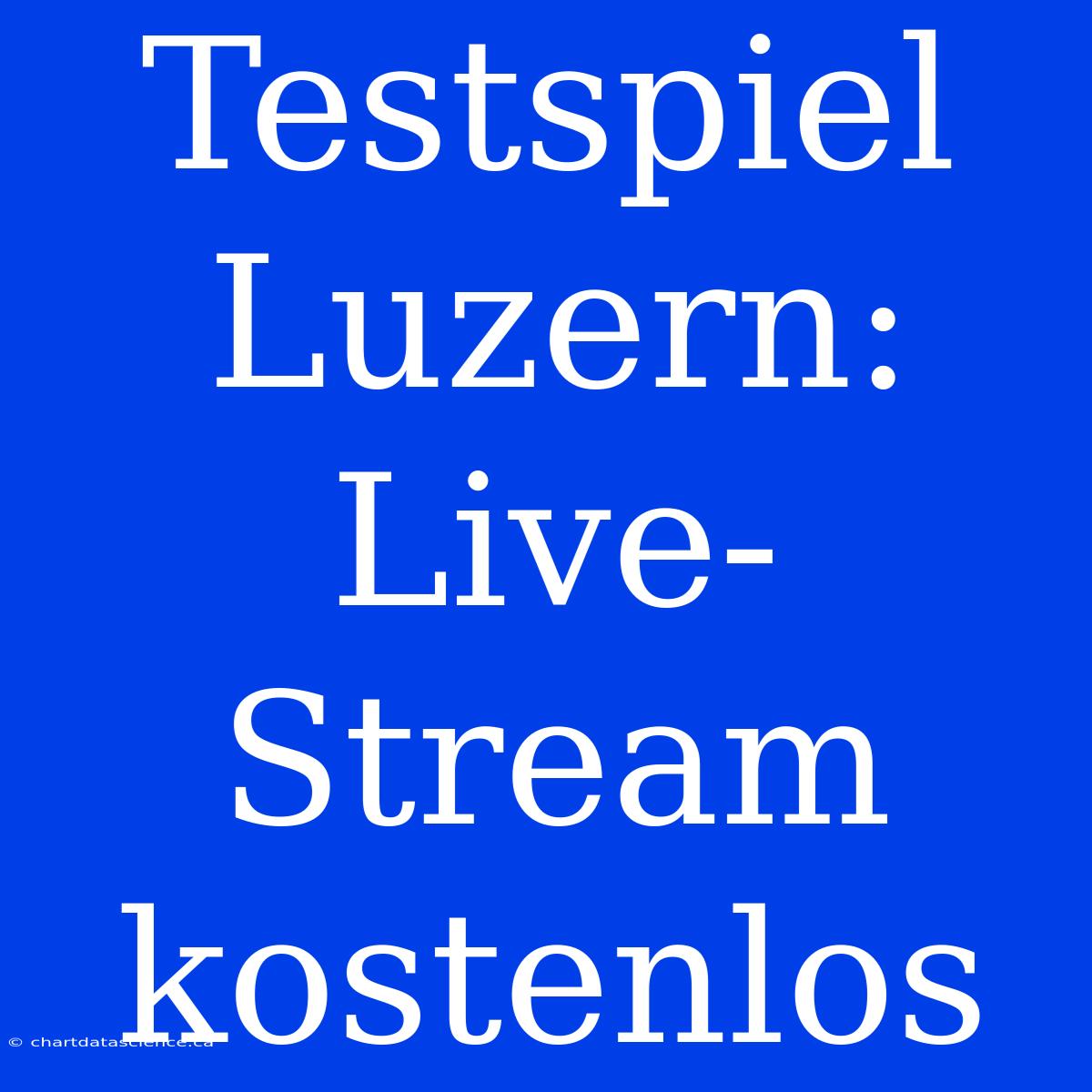 Testspiel Luzern: Live-Stream Kostenlos