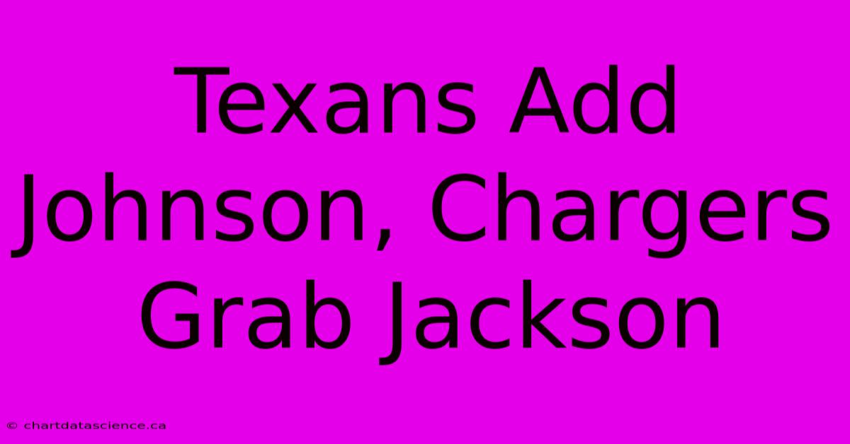 Texans Add Johnson, Chargers Grab Jackson