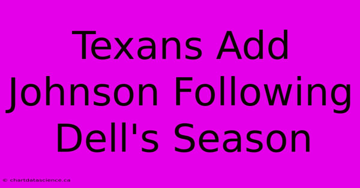 Texans Add Johnson Following Dell's Season