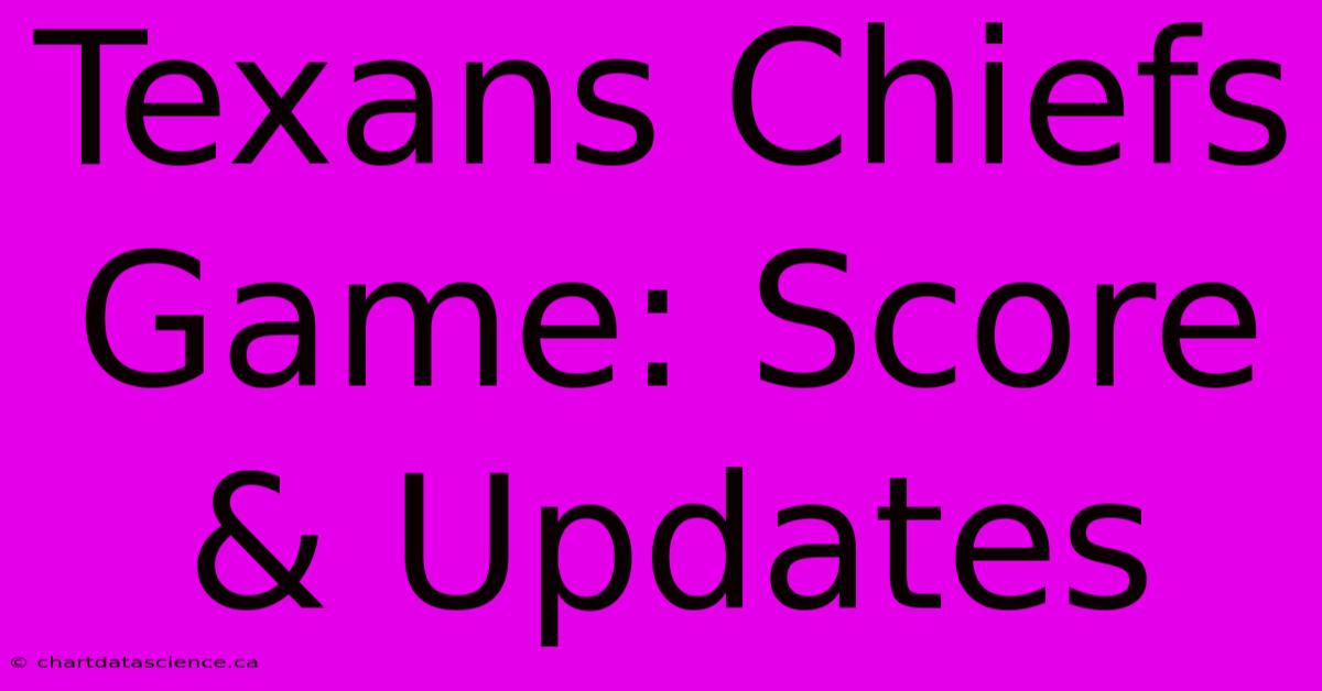 Texans Chiefs Game: Score & Updates