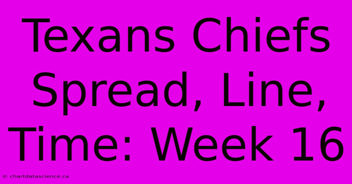 Texans Chiefs Spread, Line, Time: Week 16