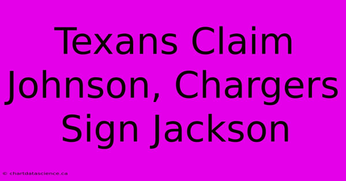 Texans Claim Johnson, Chargers Sign Jackson