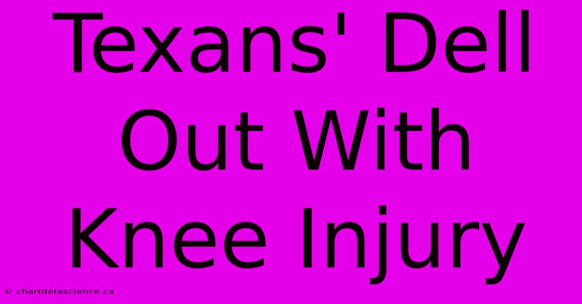 Texans' Dell Out With Knee Injury