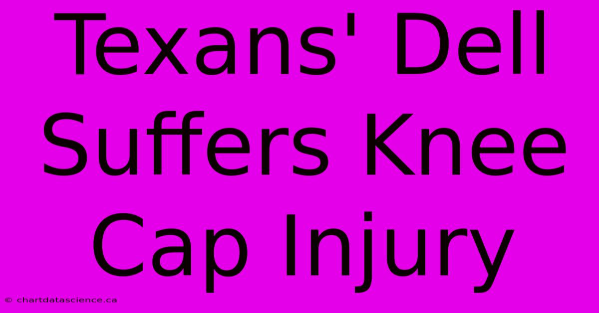 Texans' Dell Suffers Knee Cap Injury