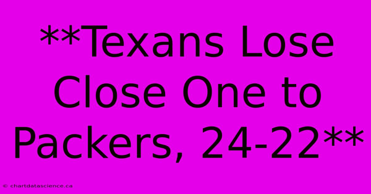 **Texans Lose Close One To Packers, 24-22**