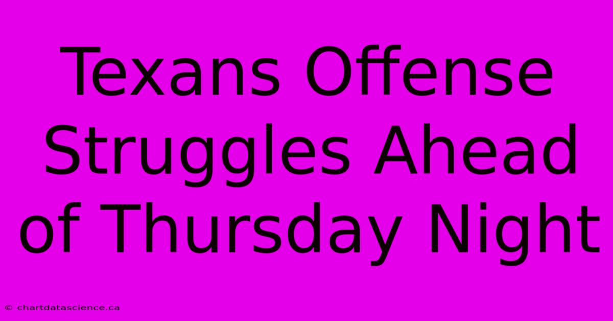 Texans Offense Struggles Ahead Of Thursday Night 