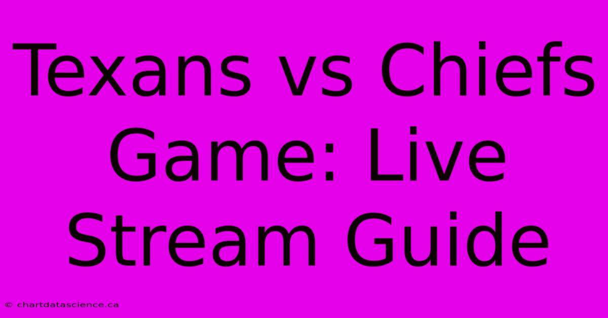 Texans Vs Chiefs Game: Live Stream Guide